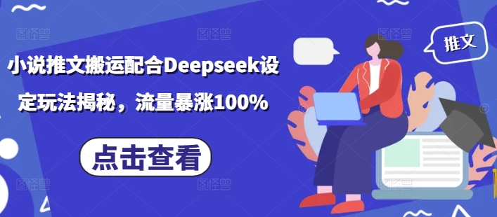小说推文搬运配合Deepseek设定玩法揭秘,流量暴涨100%-威云科技 余香的脑洞