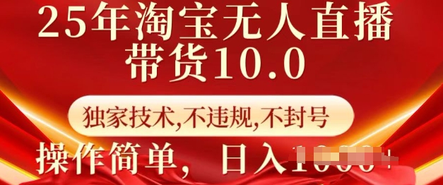 25年淘宝无人直播带货10.0   独家技术，不违规，不封号，操作简单，日入多张【揭秘】-威云科技 余香的脑洞