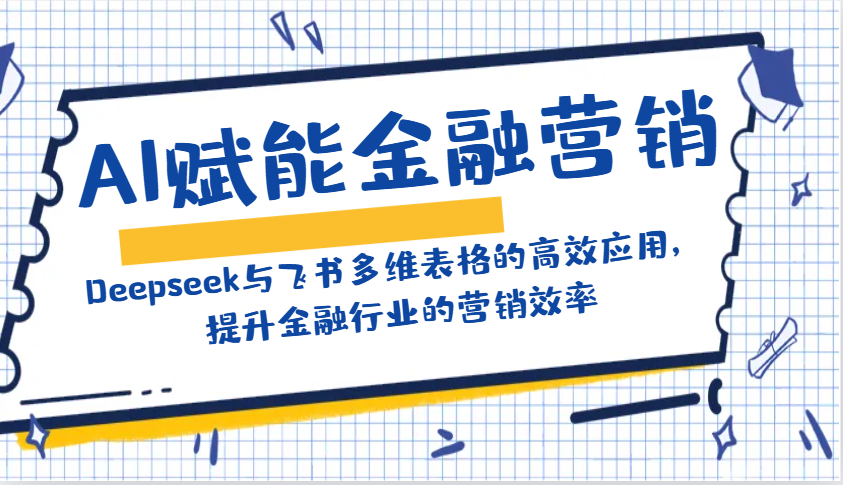 AI赋能金融营销:Deepseek与飞书多维表格的高效应用,提升金融行业的营销效率-威云科技 余香的脑洞