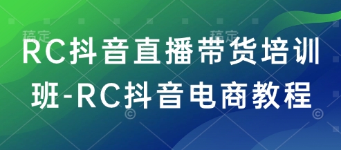 RC抖音直播带货培训班-RC抖音电商教程-威云科技 余香的脑洞
