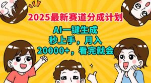2025最新赛道分成计划，AI自动生成，秒上手 月入20000+，看完就会-威云科技 余香的脑洞