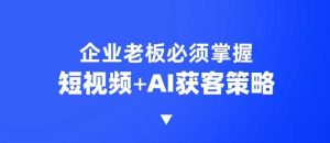 企业短视频AI获客霸屏流量课,6步短视频+AI突围法,3大霸屏抢客策略-威云科技 余香的脑洞