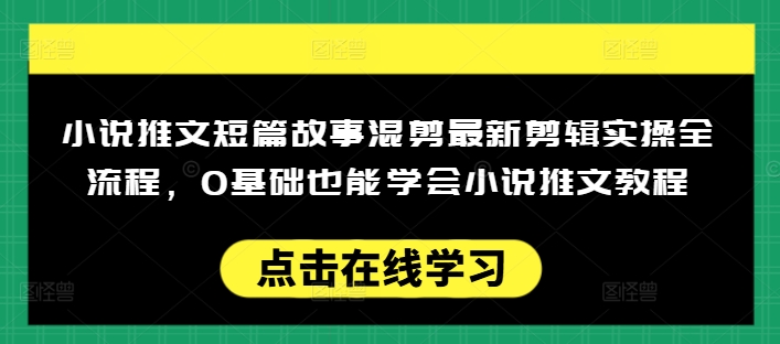 小说推文短篇故事混剪最新剪辑实操全流程，0基础也能学会小说推文教程，肯干多发日入多张-威云科技 余香的脑洞