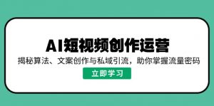 AI短视频创作运营，揭秘算法、文案创作与私域引流，助你掌握流量密码-威云科技 余香的脑洞
