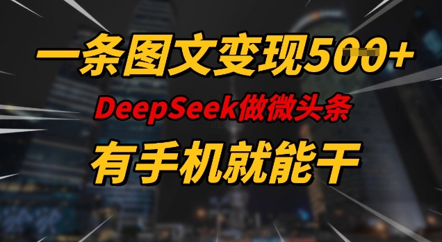 一条图文变现5张,DeeSeep微头条,有手机就能做-威云科技 余香的脑洞