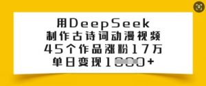 用DeepSeek制作古诗词动漫视频，45个作品涨粉17万，单日变现多张-威云科技 余香的脑洞