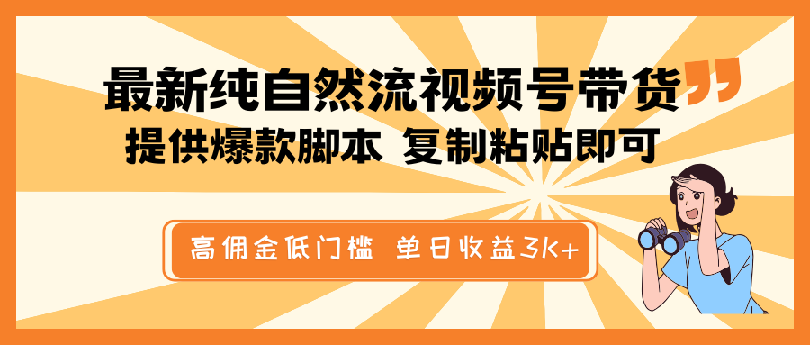 最新纯自然流视频号带货，提供爆款脚本简单 复制粘贴即可，高佣金低门槛，单日收益3K+-威云科技 余香的脑洞