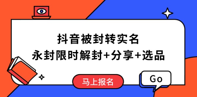 抖音被封转实名攻略，永久封禁也能限时解封，分享解封后高效选品技巧-威云科技 余香的脑洞