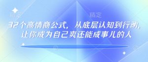 32个高情商公式，​从底层认知到行动，让你成为自己爽还能成事儿的人，133节完整版-威云科技 余香的脑洞