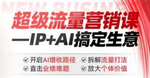 2025年超级流量营销课，IP+AI搞定生意，开启AI增收路径 直击业绩难题 拆解流量打法 放大个体价值-威云科技 余香的脑洞