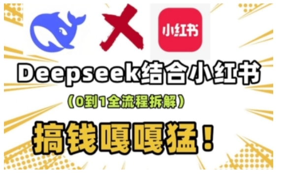 deepseek+小红书打造流量生产线实操课，0到1全流程拆解，搞钱嘎嘎猛-威云科技 余香的脑洞