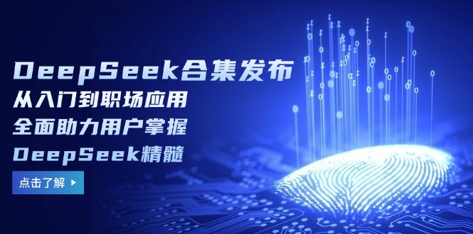 DeepSeek合集发布，从入门到职场应用，全面助力用户掌握DeepSeek精髓-威云科技 余香的脑洞