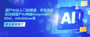 国产AI从入门到精通，手把手教你玩转国产AI神器DeepSeek，Kimi，mindshow等-威云科技 余香的脑洞