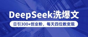 用DeepSeek洗公众号爆文,日引300+创业粉,做知识付费每天四位数变现(附详细实操教程)-威云科技 余香的脑洞