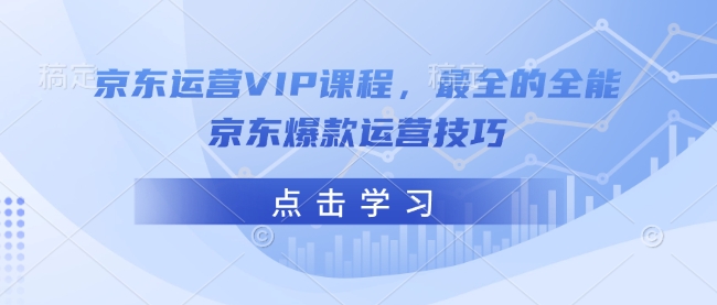 京东运营VIP课程,最全的全能京东爆款运营技巧-威云科技 余香的脑洞