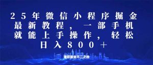 微信小程序25年掘金玩法，一部手机就能操作，稳定日入800+,适合所有人...-威云科技 余香的脑洞