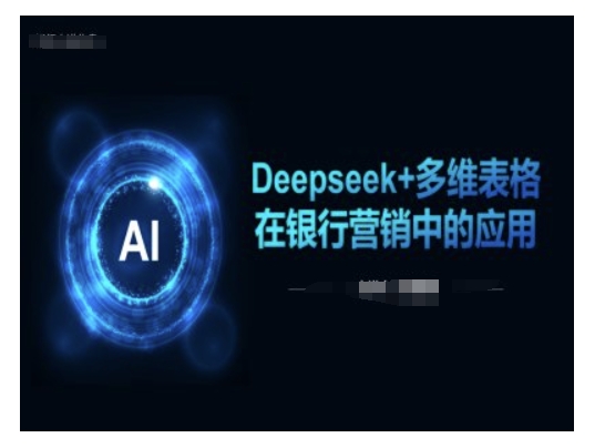 Deepseek+多维表格在银行营销场景中的应用-威云科技 余香的脑洞