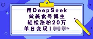 用DeepSeek做美食号博主，轻松涨粉20万，单日变现多张-威云科技 余香的脑洞