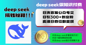 Deep seek做知识付费日洗百篇公众号文日引300+创业粉，卖课日四位数变...-威云科技 余香的脑洞