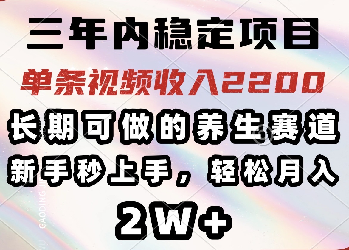 三年内稳定项目，长期可做的养生赛道，单条视频收入2200，新手秒上手，…-威云科技 余香的脑洞