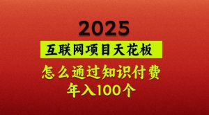 2025项目天花板，普通怎么通过知识付费翻身，年入百个【揭秘】-威云科技 余香的脑洞