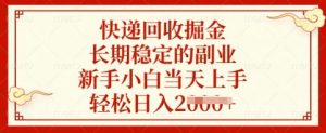 快递回收掘金，长期稳定的副业，新手小白当天上手，轻松日入多张【揭秘】-威云科技 余香的脑洞