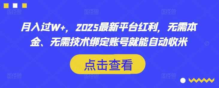 月入过W+,2025最新平台红利,无需本金、无需技术绑定账号就能自动收米-威云科技 余香的脑洞
