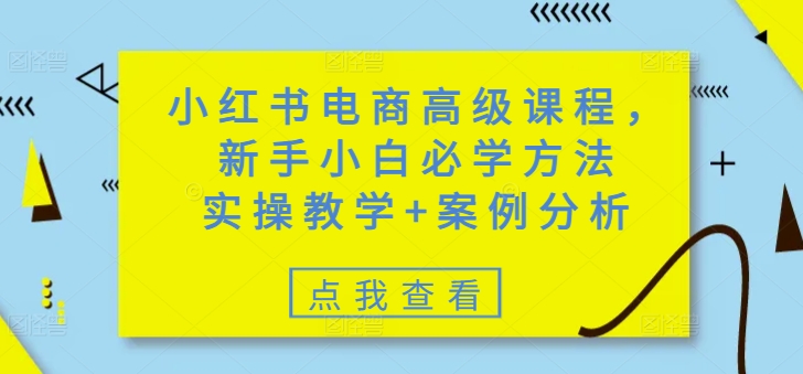 小红书电商高级课程,新手小白必学方法,实操教学+案例分析-威云科技 余香的脑洞