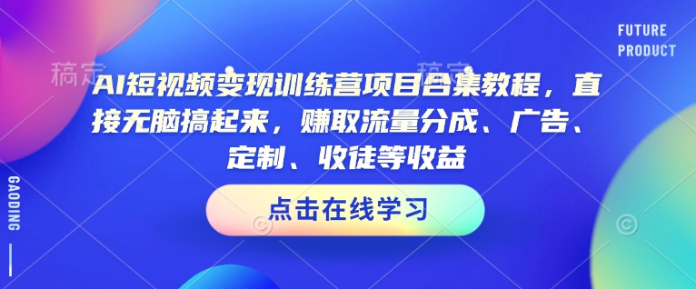 AI短视频变现训练营项目合集教程，直接无脑搞起来，赚取流量分成、广告、定制、收徒等收益(0302更新)-威云科技 余香的脑洞