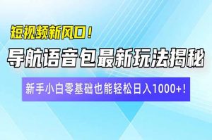 短视频新风口！导航语音包最新玩法揭秘，新手小白零基础也能轻松日入10...-威云科技 余香的脑洞