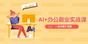 AI+办公副业实战课：从Excel到PPT，从行业分析到视频制作，一站式提升技能-威云科技 余香的脑洞