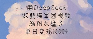 用DeepSeek做熊猫军团视频，涨粉太猛了，单日变现多张-威云科技 余香的脑洞
