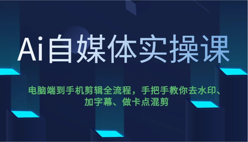 Ai自媒体实操课，电脑端到手机剪辑全流程，手把手教你去水印、加字幕、做卡点混剪-威云科技 余香的脑洞
