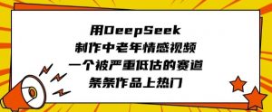用DeepSeek制作中老年情感视频，一个被严重低估的赛道，条条作品上热门-威云科技 余香的脑洞