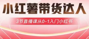 小红薯达人带货启航计划,3节直播课从0-1入门小红书-威云科技 余香的脑洞