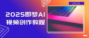 2025即梦AI视频创作教程，从零开始学做视频，文字图片生成视频轻松创作-威云科技 余香的脑洞