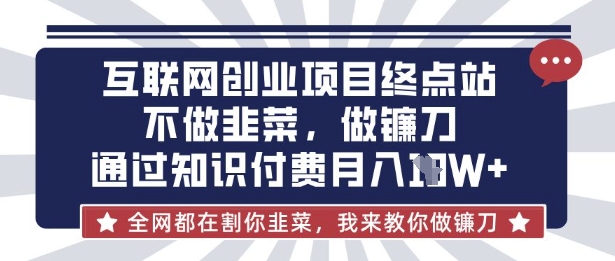 互联网创业尽头-不做韭菜,做镰刀,通过知识付费月入10个【揭秘】-威云科技 余香的脑洞