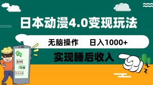日本动漫4.0火爆玩法，零成本，实现睡后收入，无脑操作，日入1000+-威云科技 余香的脑洞