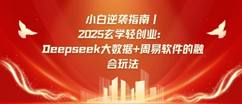小白逆袭指南，2025玄学轻创业：Deepseek大数据+周易算法的融合玩法-威云科技 余香的脑洞