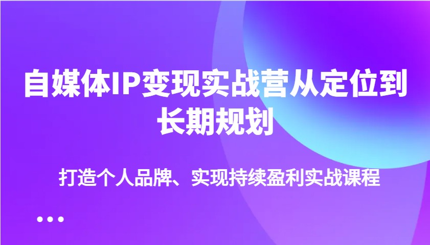 自媒体IP变现实战营从定位到长期规划，打造个人品牌、实现持续盈利实战课程-威云科技 余香的脑洞