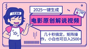 2025最新一键生成原创电影解说视频，小白也可无脑矩阵操作，一天几分钟...-威云科技 余香的脑洞