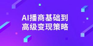 AI-播商基础到高级变现策略。通过详细拆解和讲解，实现商业变现。-威云科技 余香的脑洞