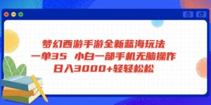 梦幻西游手游全新蓝海玩法 一单35 小白一部手机无脑操作 日入3000+轻轻...-威云科技 余香的脑洞