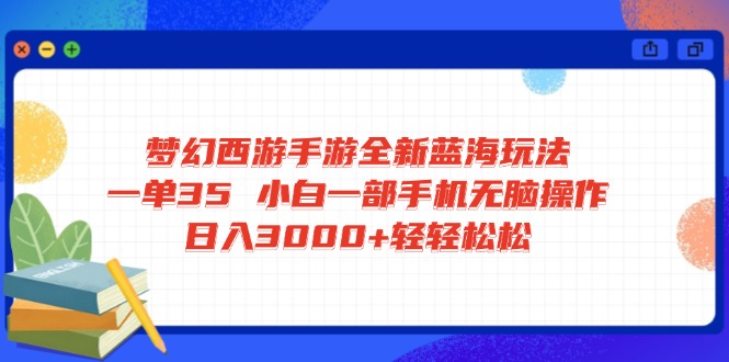 梦幻西游手游全新蓝海玩法 一单35 小白一部手机无脑操作 日入3000+轻轻…-威云科技 余香的脑洞