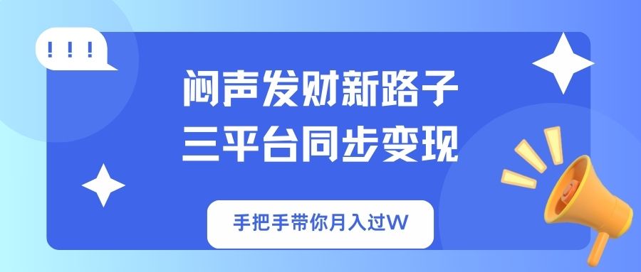 闷声发财新路子！三平台同步变现，手把手带你月入过W-威云科技 余香的脑洞