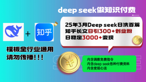 25年3月最新Deep seek日洗百篇知乎长文日引300+创业粉，日稳定3000+变...-威云科技 余香的脑洞