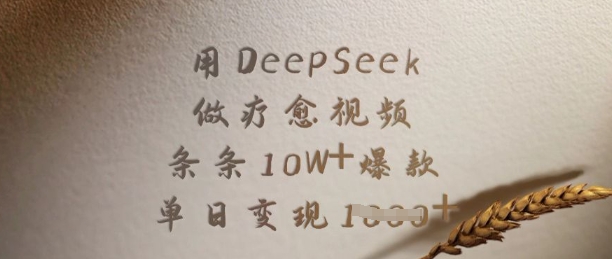 用DeepSeek做疗愈视频,条条10W+爆款,单日变现多张-威云科技 余香的脑洞