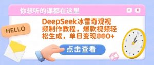 DeepSeek冰雪奇观视频制作教程，爆款视频轻松生成，单日变现多张-威云科技 余香的脑洞