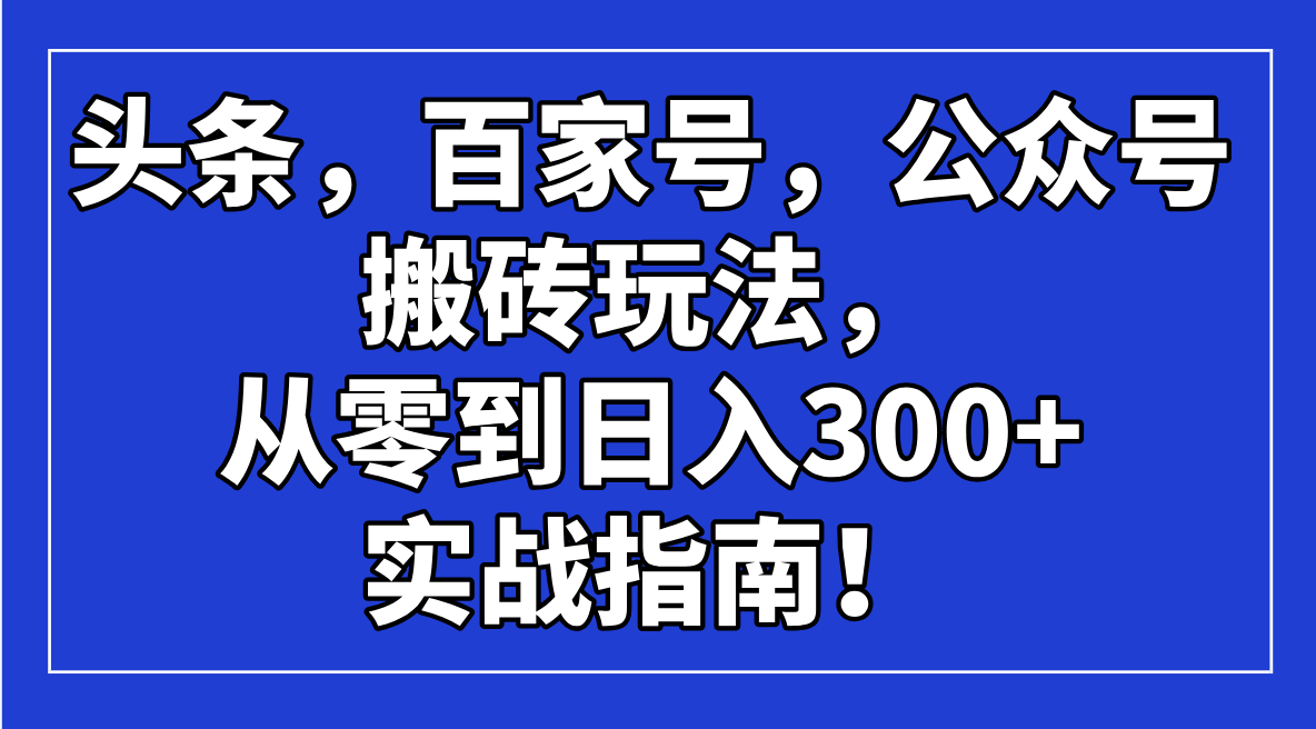 头条，百家号，公众号搬砖玩法，从零到日入300+的实战指南！-威云科技 余香的脑洞