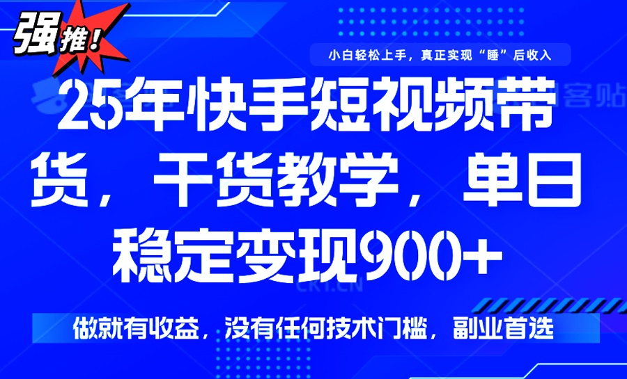 25年最新快手短视频带货，单日稳定变现900+，没有技术门槛，做就有收益-威云科技 余香的脑洞
